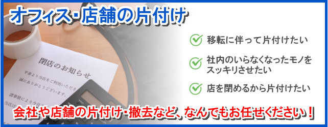 「会社内のいらないものをスッキリさせたい」「店を閉めるから片付けたい」“会社や店舗の片付け・撤去など何でもお任せください！”